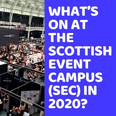 What’s On at the Scottish Event Campus (SEC) in 2020_